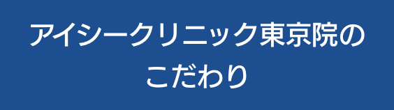 アイシークリニック東京院のこだわり